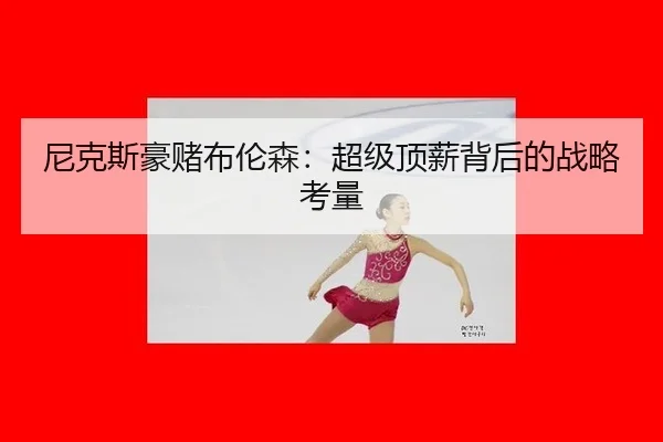 ni-ke-si-hao-du-bu-lun-sen-chao-ji-ding-xin-bei-hou-de-zhan-lve-kao-liang-3-526.jpg